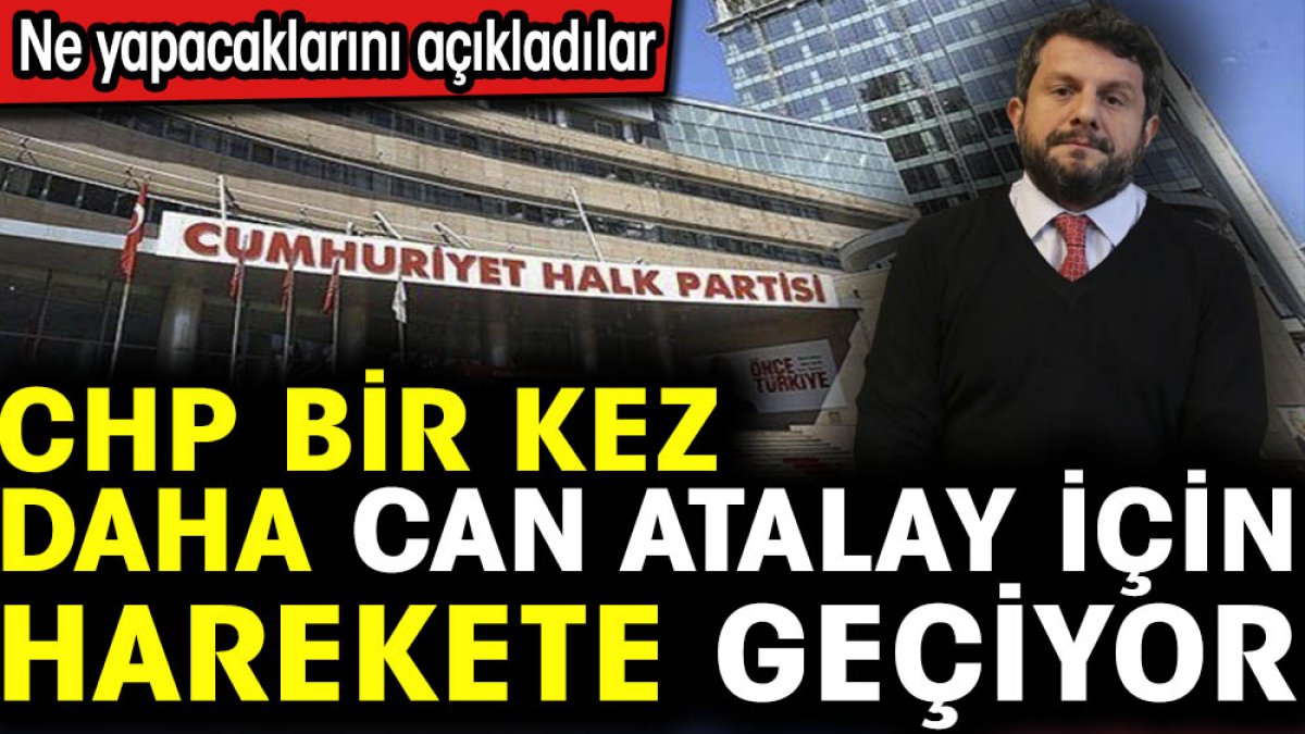 CHP bir kez daha Can Atalay için harekete geçiyor. Ne yapacaklarını açıkladılar