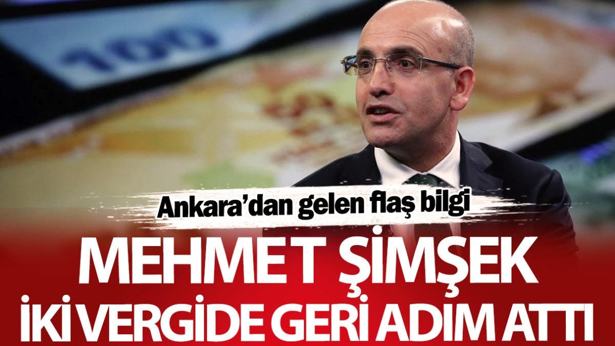 Mehmet Şimşek iki vergide geri adım attı