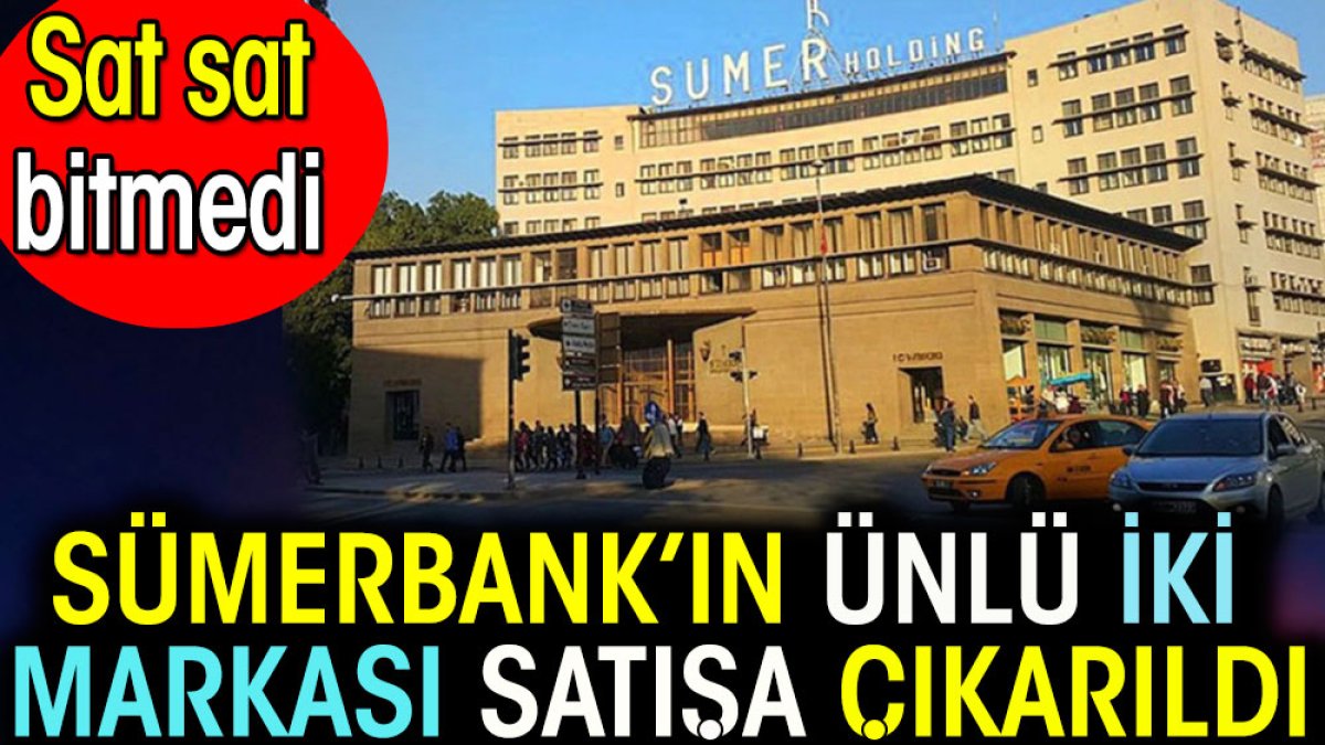 Sümerbank'ın iki ünlü markası satışa çıkarıldı. Sat sat bitmedi