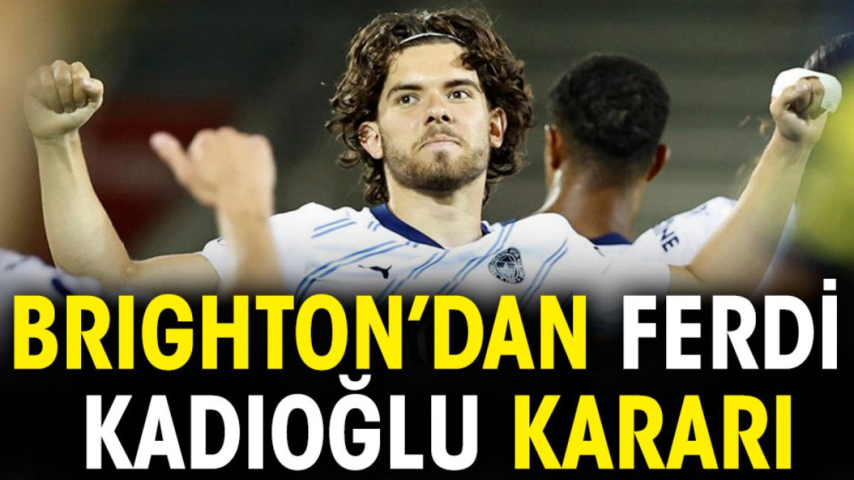 Brighton Ferdi Kadıoğlu kararını verdi