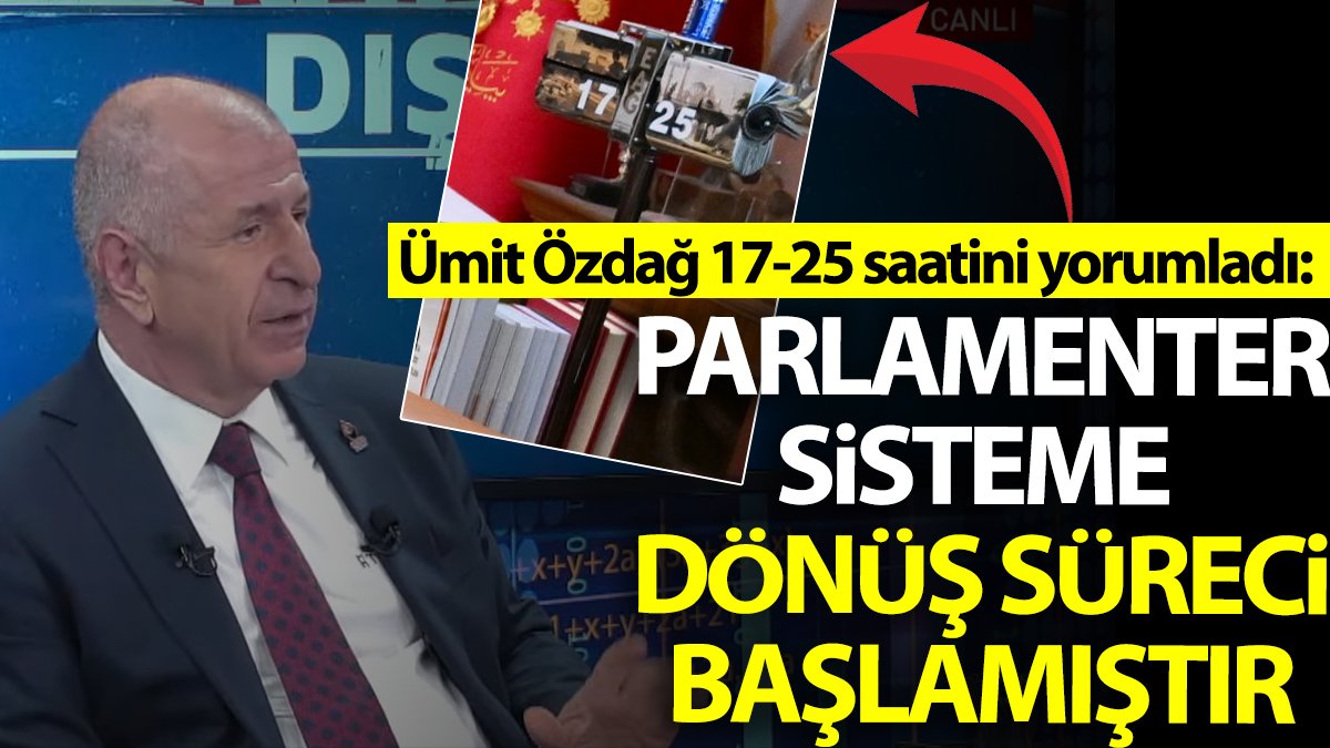 Ümit Özdağ 17-25 saatini yorumladı: Parlamenter sisteme dönüş süreci başlamıştır