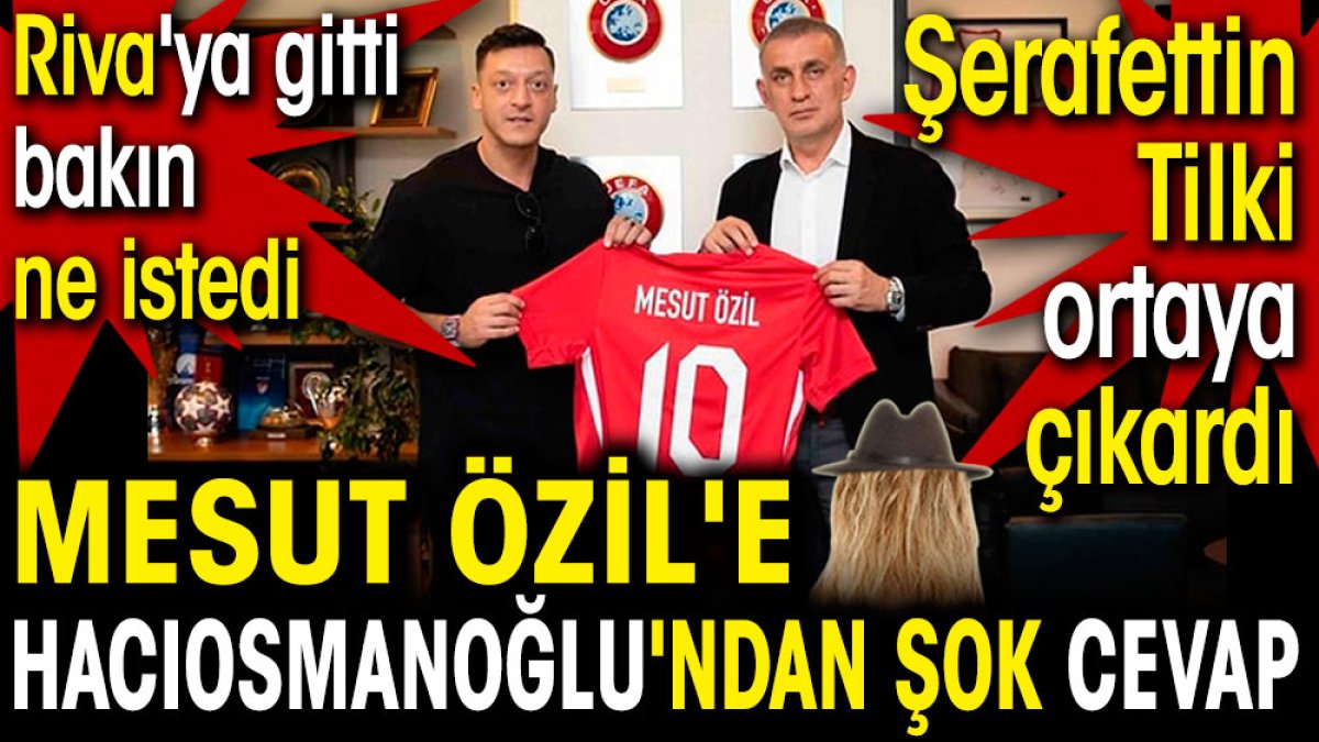 Mesut Özil'e Hacıosmanoğlu'ndan şok cevap. Şerafettin Tilki ortaya çıkardı