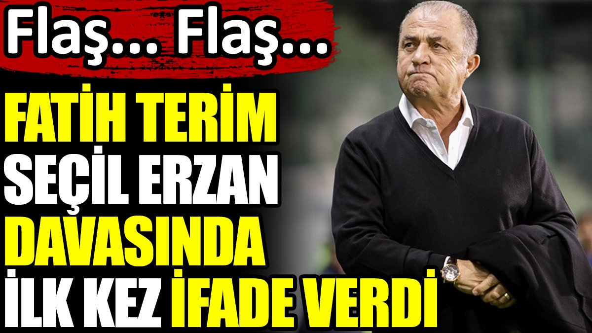 Son dakika... Fatih Terim Seçil Erzan davasında ilk kez ifade verdi