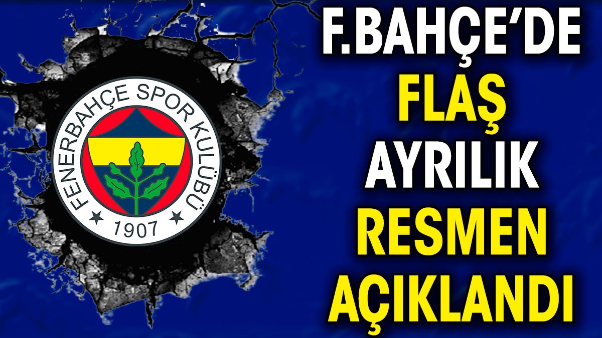 Fenerbahçe'de flaş ayrılık. Resmen açıklandı