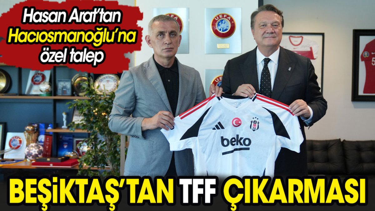 Beşiktaş TFF'ye çıkarma yaptı. Hasan Arat'tan Hacıosmanoğlu'na özel talep