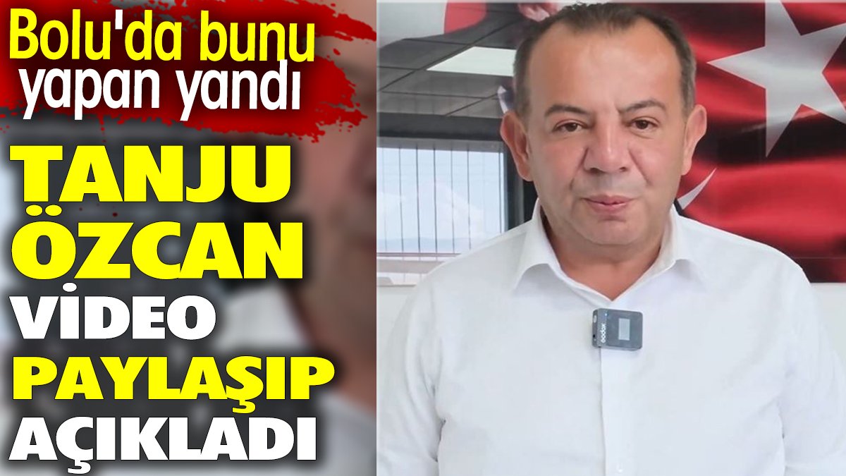 Tanju Özcan video paylaşıp açıkladı. Bolu'da bunu yapan yandı