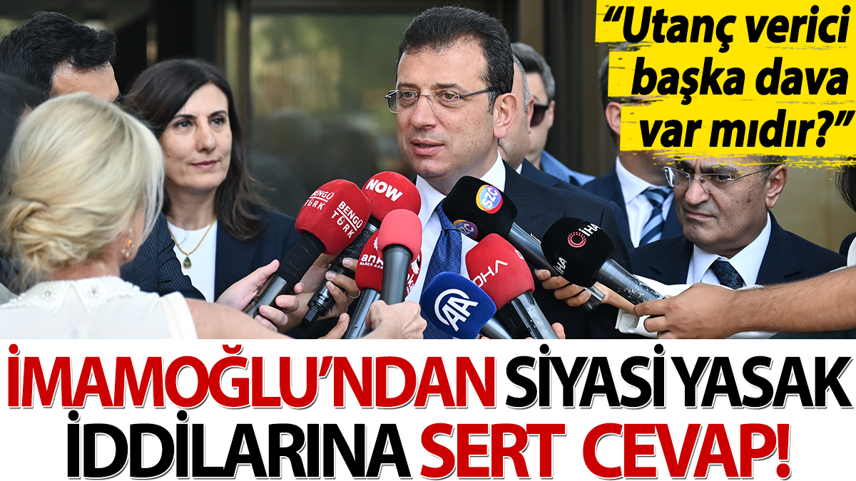 Ekrem İmamoğlu'ndan siyasi yasak iddialarına sert cevap! 'Utanç verici başka dava var mıdır?'