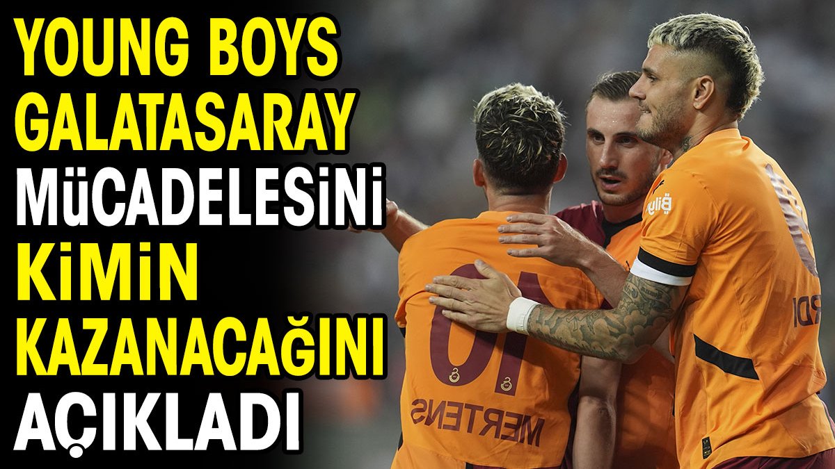 Young Boys Galatasaray mücadelesini kimin kazanacağını açıkladı