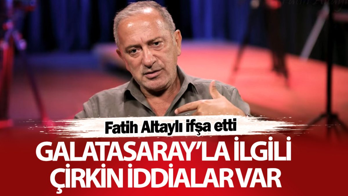 Fatih Altaylı ifşa etti: Galatasaray’la ilgili çok çirkin iddialar var