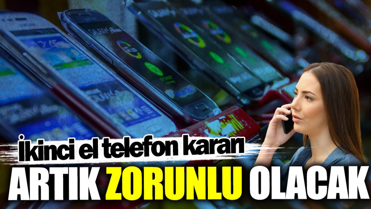 İkinci el telefon kararı! Artık zorunlu olacak