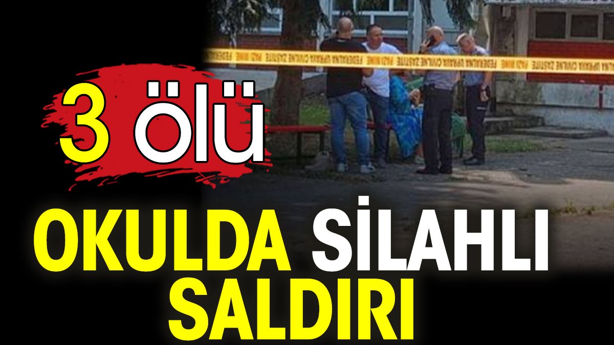 Okulda silahlı saldırı! 3 ölü