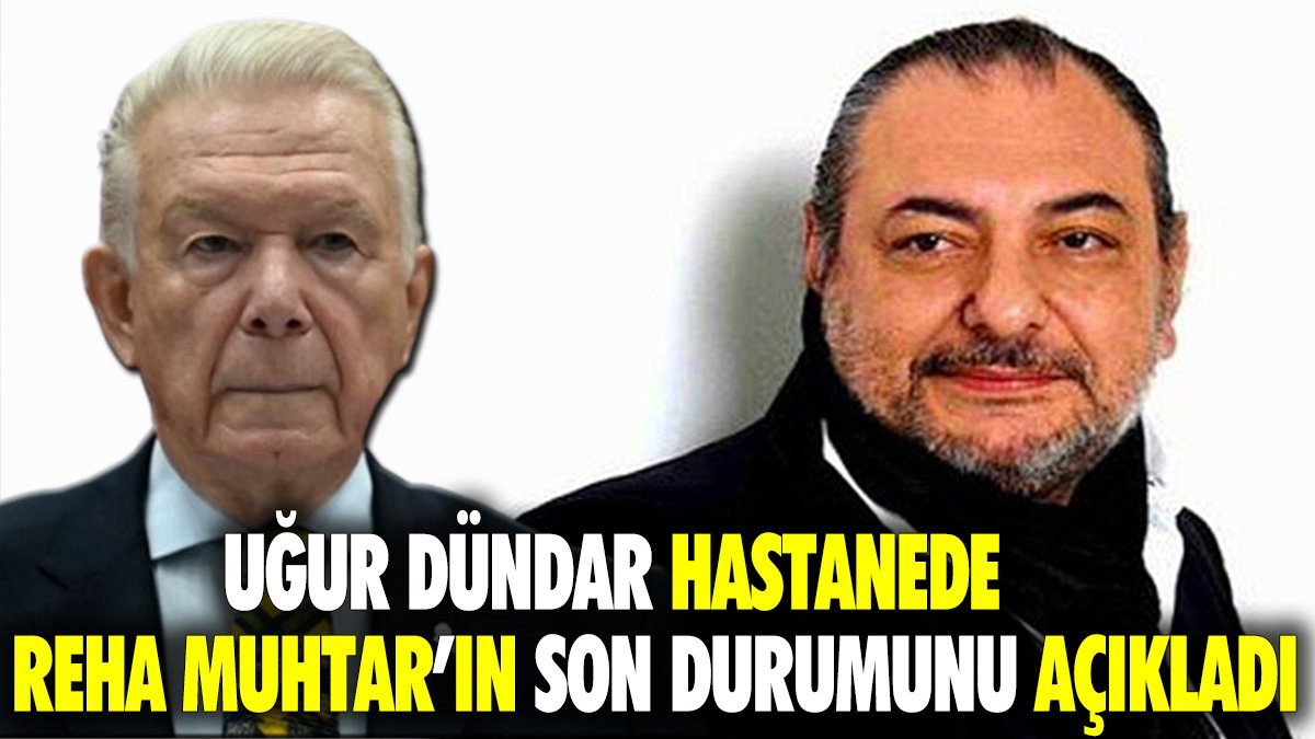 Uğur Dündar hastanede Reha Muhtar'ın son durumunu açıkladı