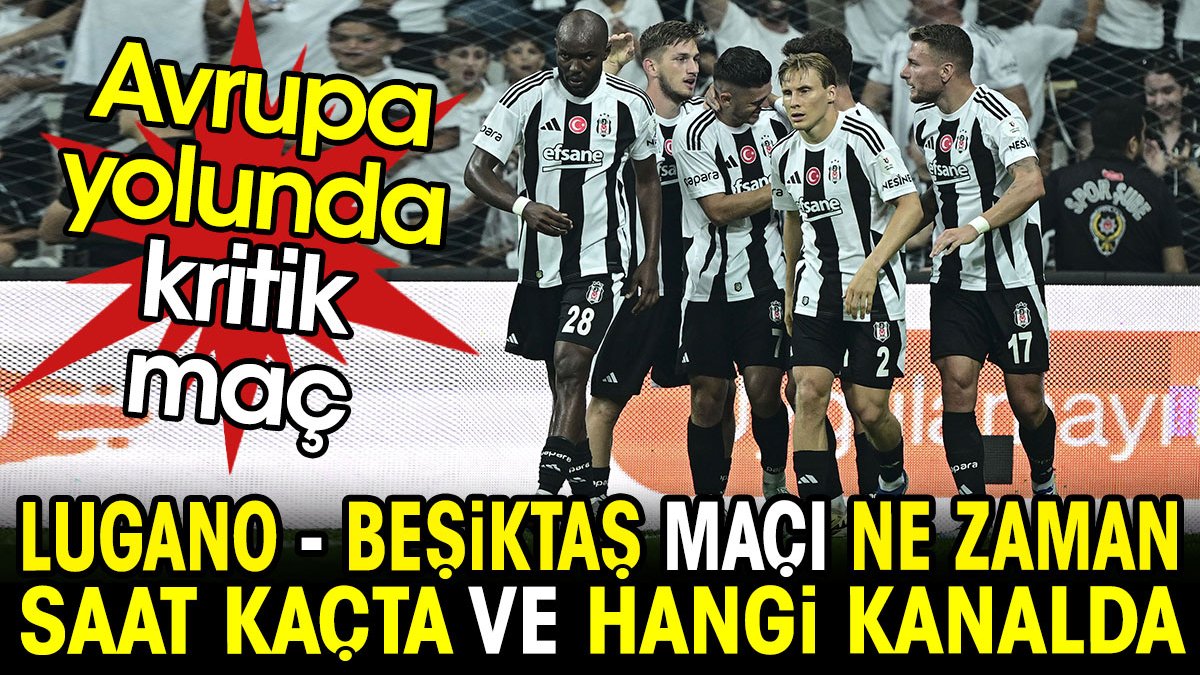 Lugano Beşiktaş maçı ne zaman saat kaçta ve hangi kanalda?