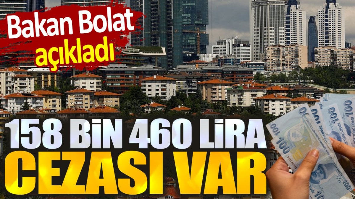 158 bin 460 lira cezası var. Bakan Bolat duyurdu