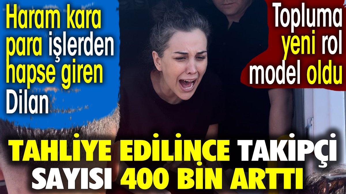 Dilan Polat haram kara para işlerden hapse girmişti. Tahliye edilince takipçi sayısı 400 bin arttı