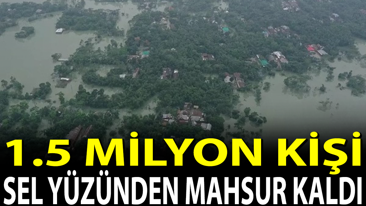 1.5 milyon kişi sel yüzünden mahsur kaldı