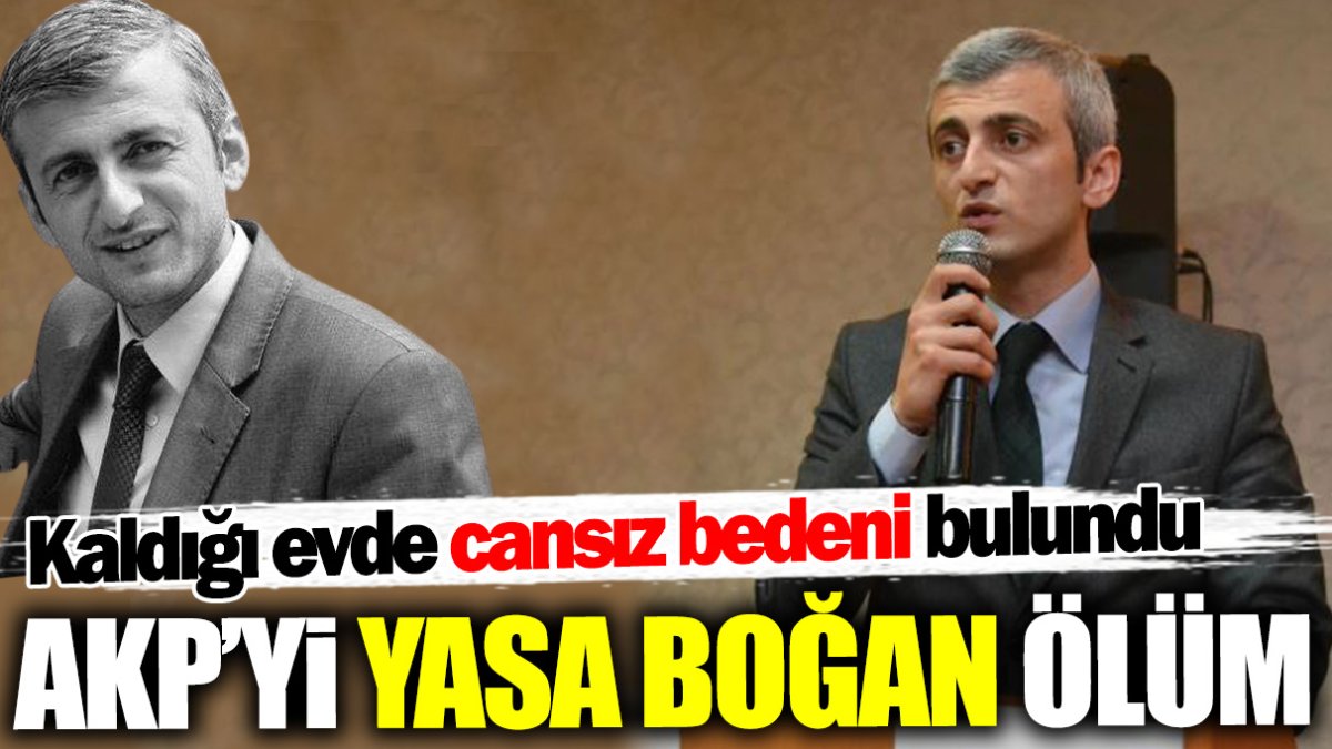 AKP’yi yasa boğan ölüm! Kaldığı evde cansız bedeni bulundu