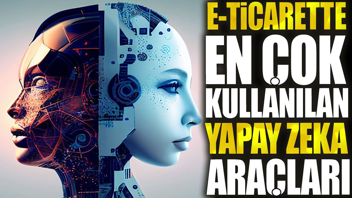 E-ticarette en çok kullanılan yapay zeka araçları