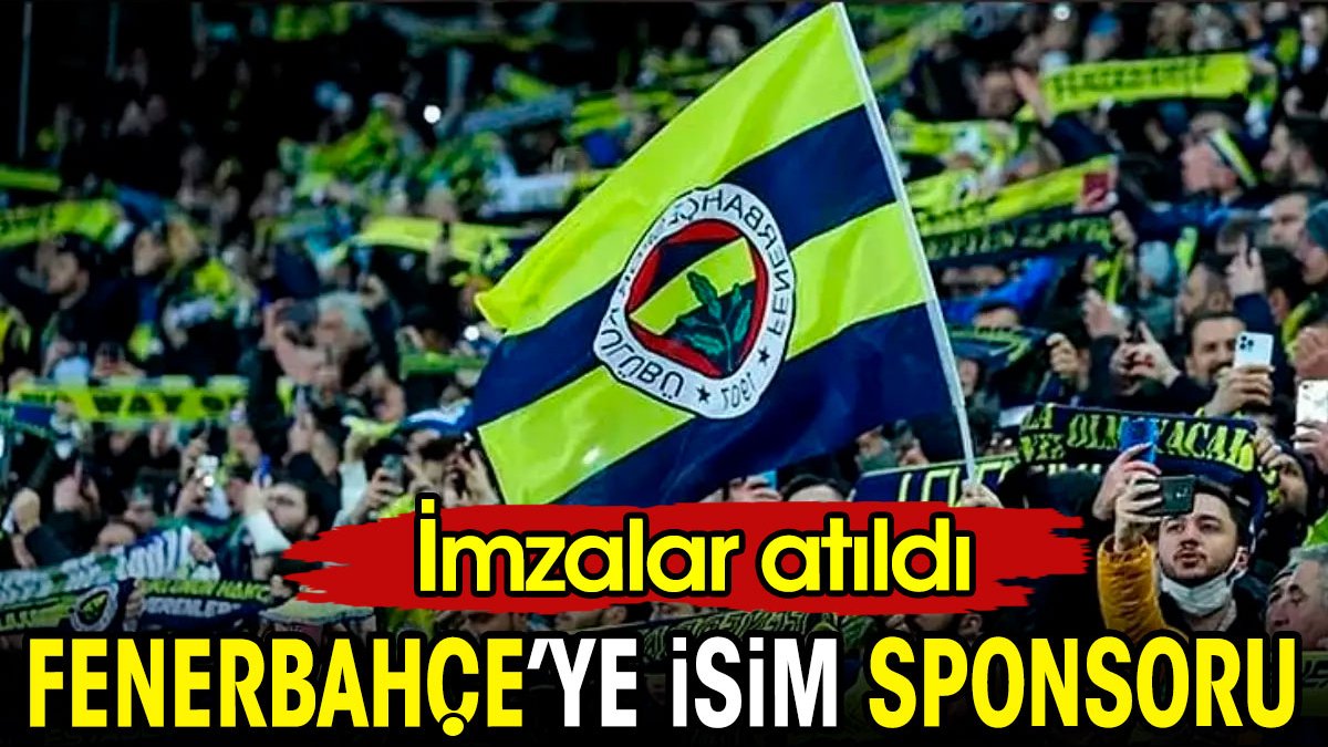 Fenerbahçe'ye isim sponsoru. İmzalar atıldı