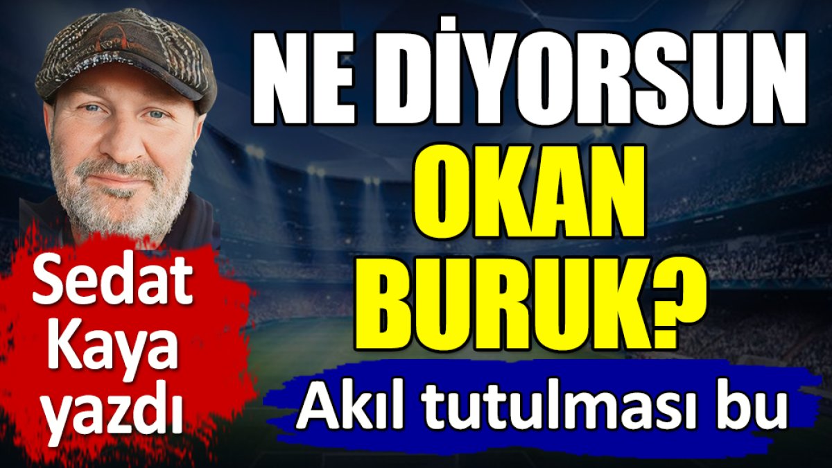 Ne diyorsun Okan Buruk? Akıl tutulması bu