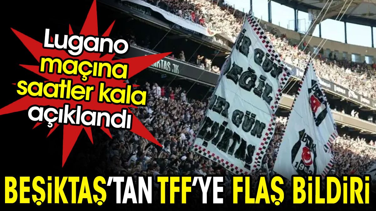 Beşiktaş TFF'ye bildirdi. Lugano maçına saatler kala açıklandı