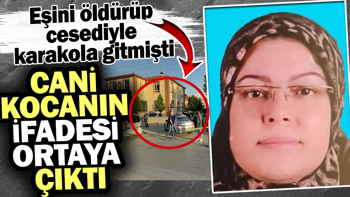 Cani kocanın ifadesi ortaya çıktı! Eşini öldürüp cesediyle karakola gitmişti