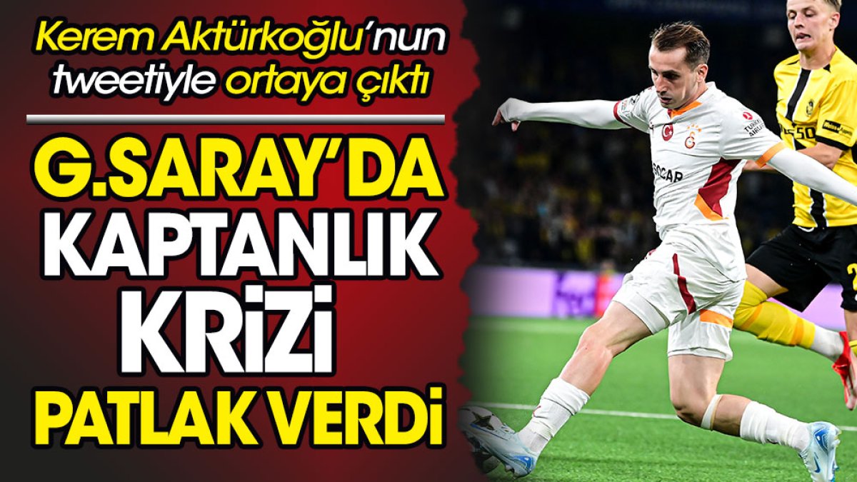 Galatasaray'da kaptanlık krizi patladı. Kerem Aktürkoğlu'nun tweetiyle ortaya çıktı