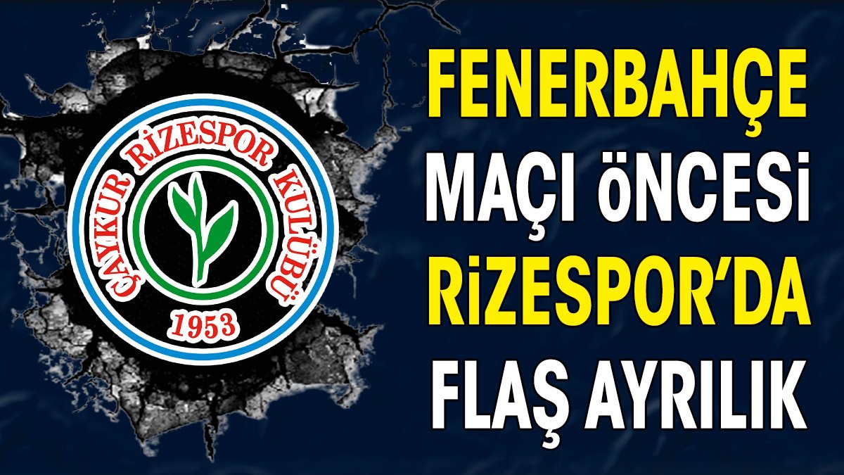 Fenerbahçe maçı öncesi Rize'de flaş ayrılık