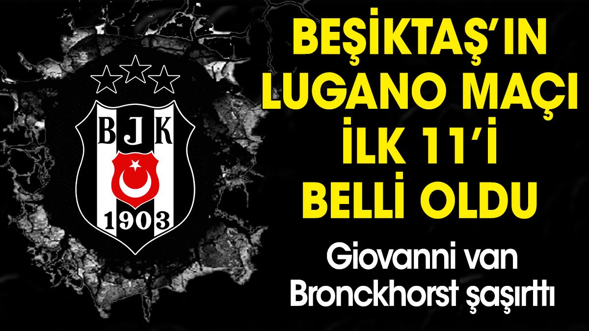 Beşiktaş'ın Lugano maçı ilk 11'i belli oldu. Bronckhorst şaşırttı