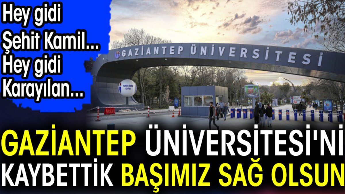 Gaziantep Üniversitesi'ni kaybettik. Başımız sağ olsun. Hey gidi Şehit Kamil... Hey gidi Karayılan...