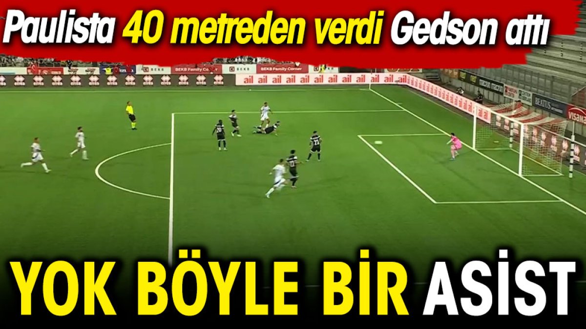 Yok böyle bir asist. Paulista 40 metreden verdi Gedson attı