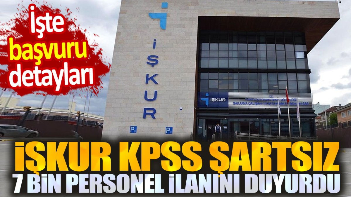 İŞKUR KPSS şartsız 7 bin personel alım ilanını duyurdu. İşte başvuru detayları