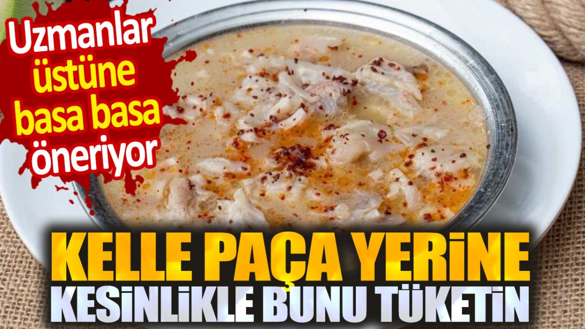 Uzmanlar üstüne basa basa öneriyor. Kelle paça yerine bunu tüketin