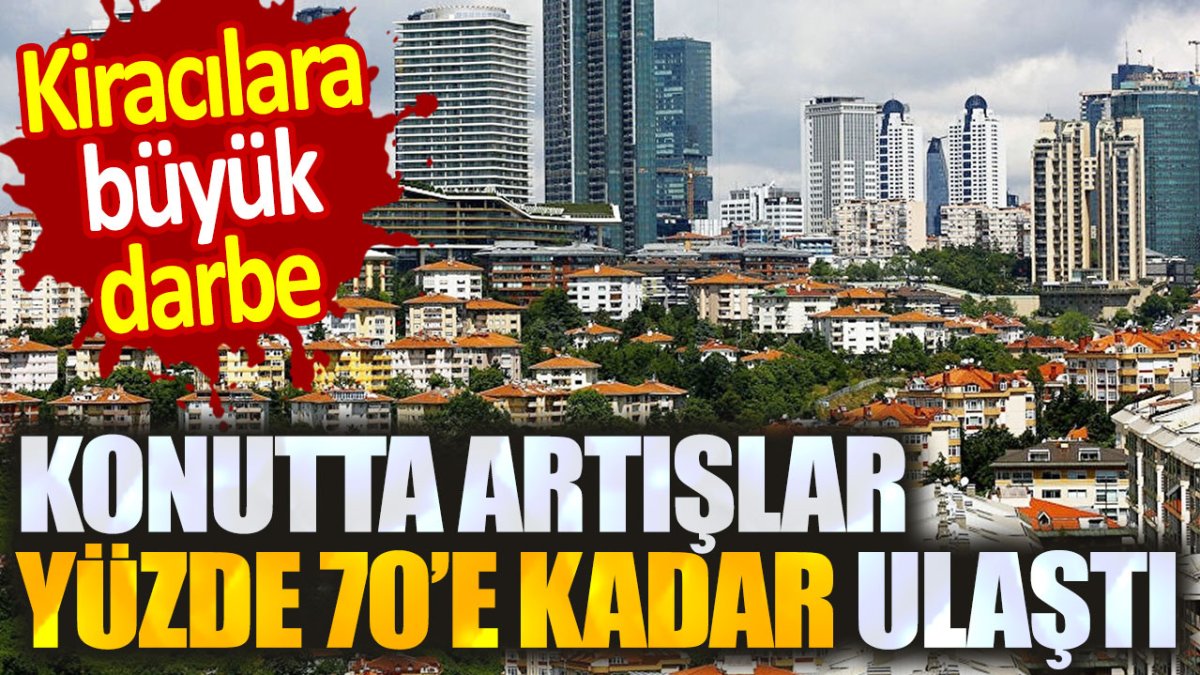 Kiracılara büyük darbe. Artışlar yüzde 70'e kadar ulaştı