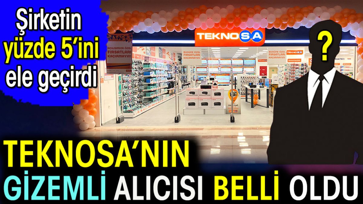 Teknosa'nın gizemli alıcısı belli oldu. Şirketin yüzde5'ini ele geçirdi