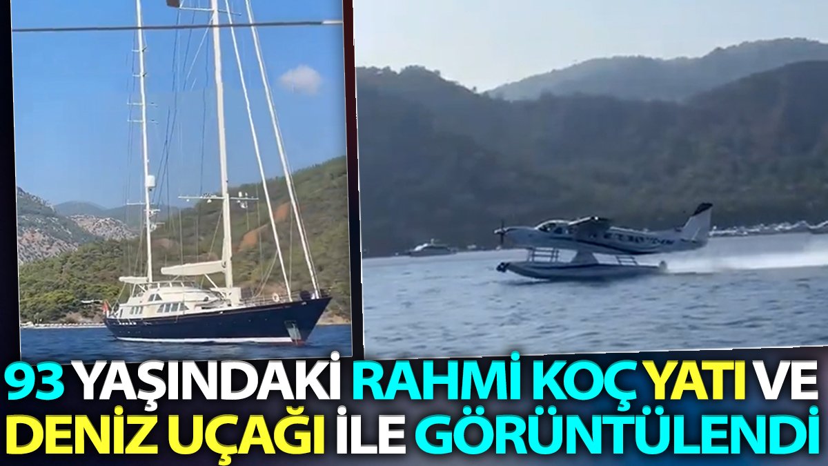 93 yaşındaki Rahmi Koç yatı ve deniz uçağı ile görüntülendi