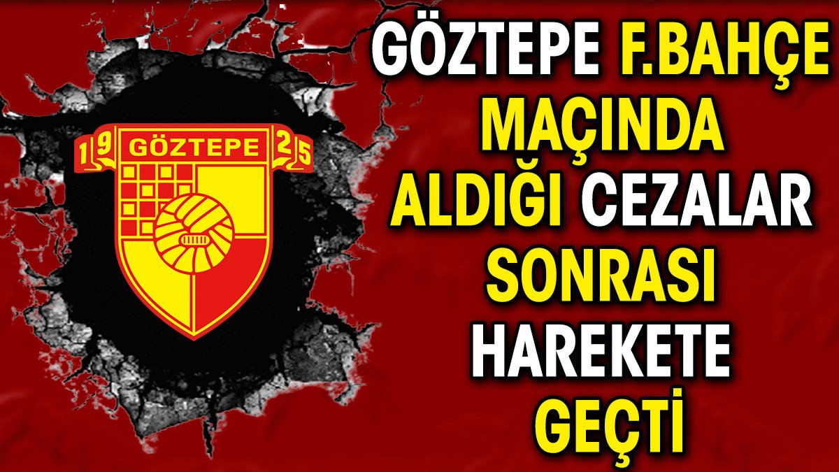 Göztepe Fenerbahçe maçında aldığı cezalar sonrası harekete geçti