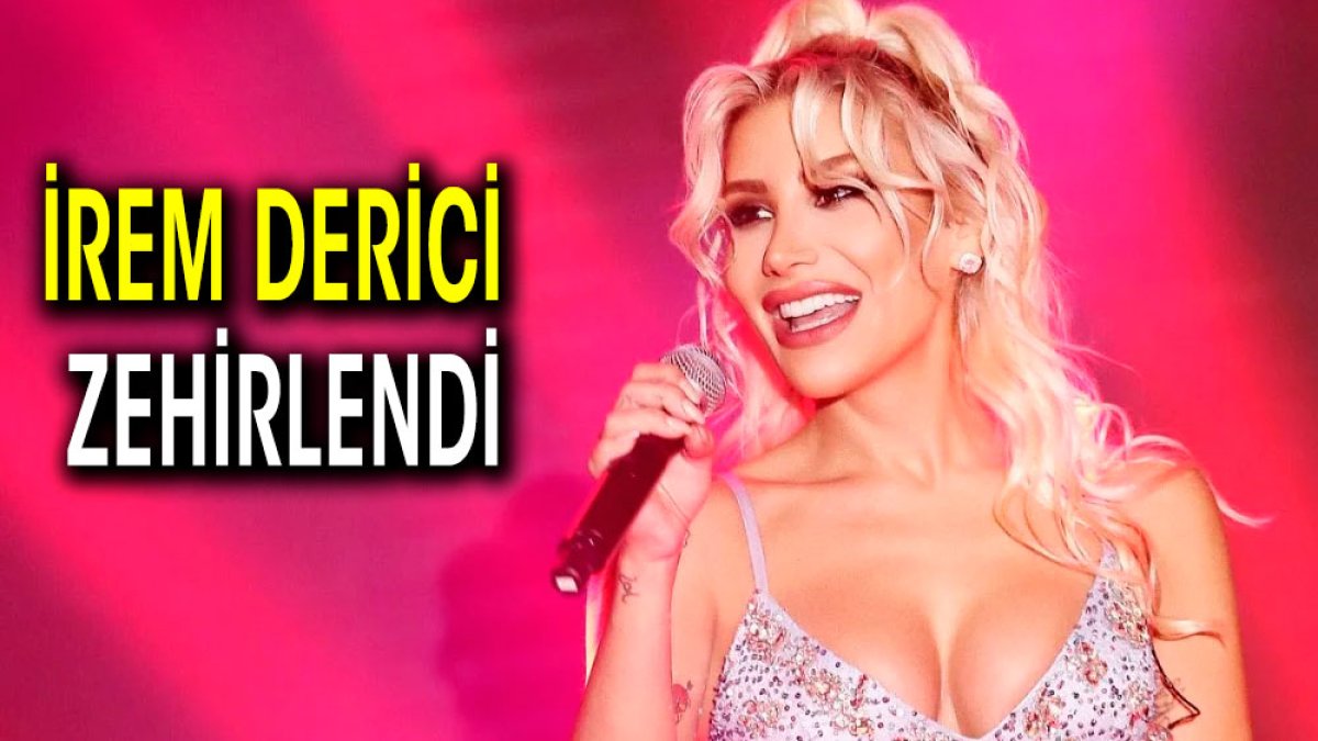 İrem Derici zehirlendi