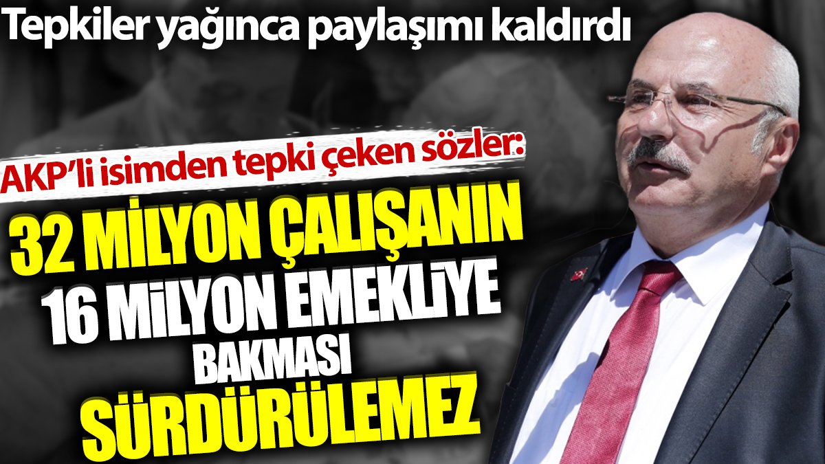 AKP'li isimden tepki çeken sözler: 32 milyon çalışanın 16 milyon emekliye bakması sürdürülemez