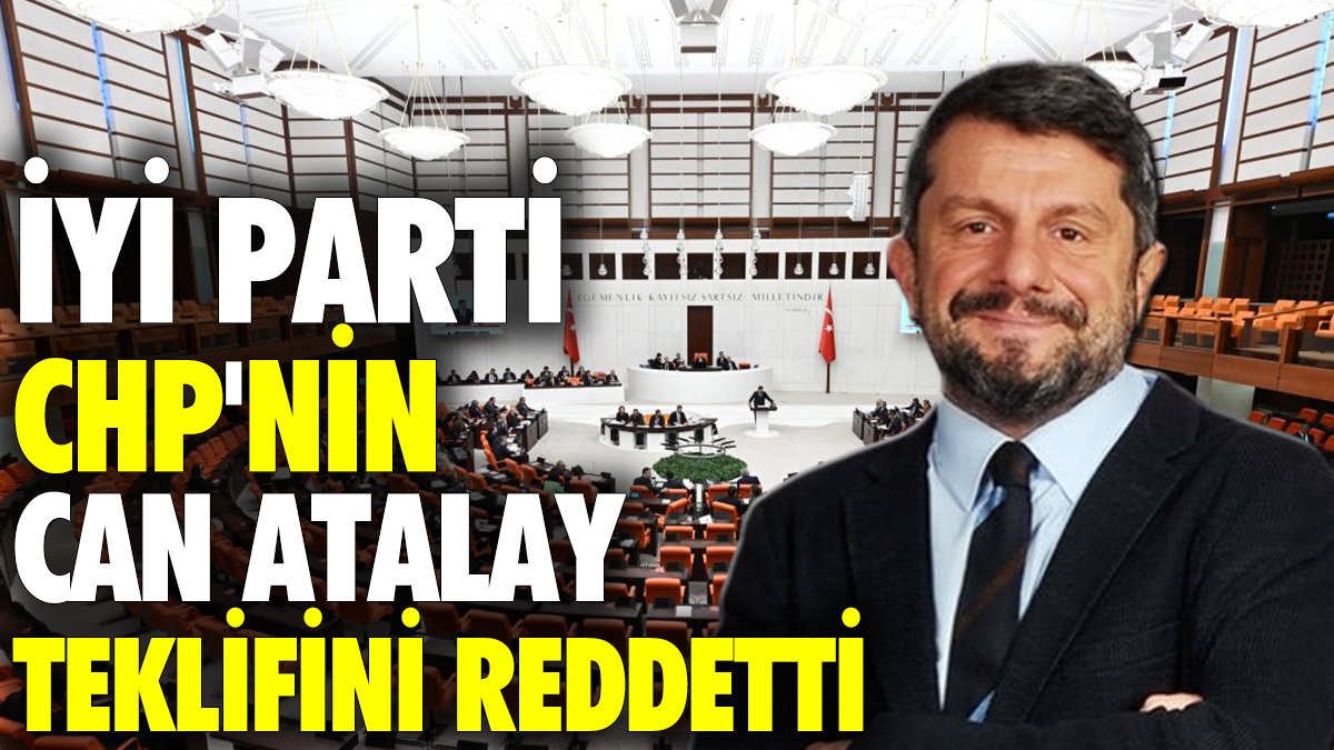 İYİ Parti CHP'nin Can Atalay teklifini reddetti