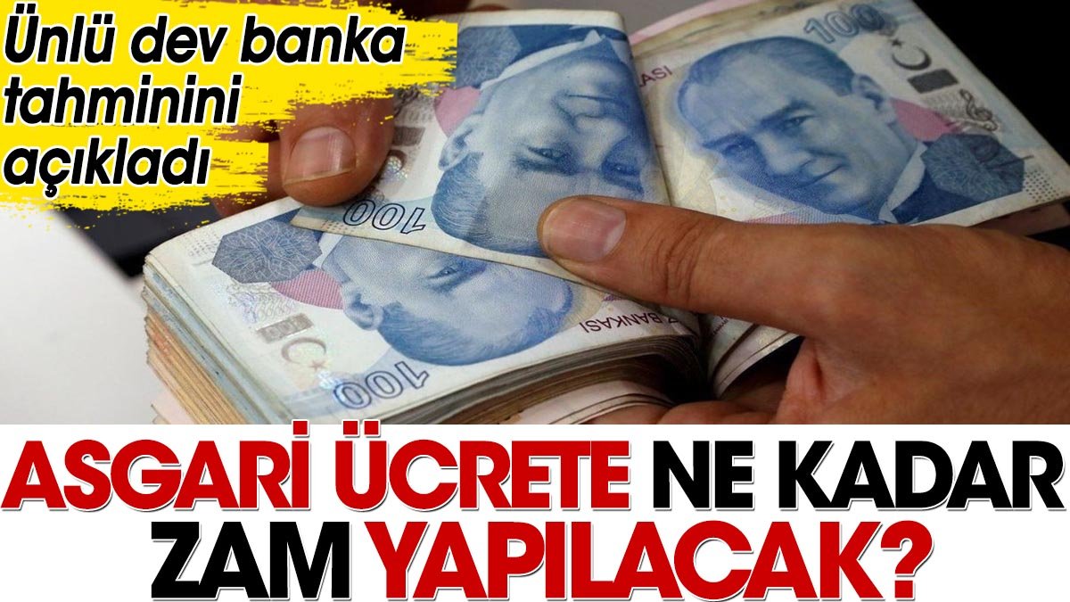 Asgari ücrete ne kadar zam yapılacak? Ünlü dev banka tahminini açıkladı