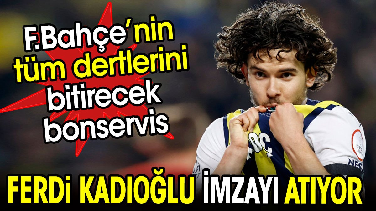 Ferdi Kadıoğlu imzayı atıyor. Fenerbahçe'nin tüm dertlerini bitirecek bonservis