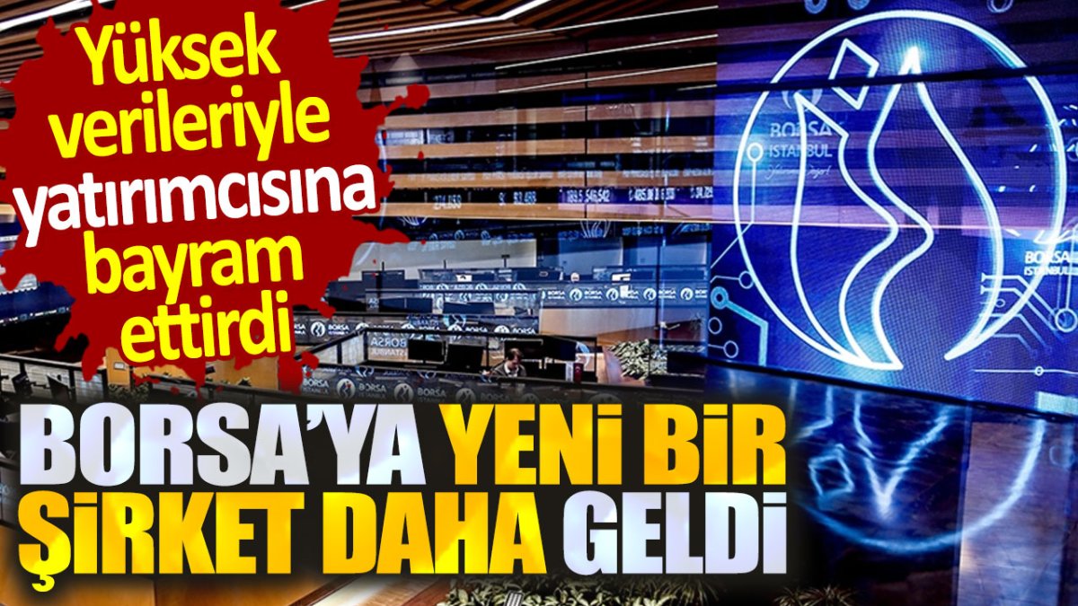 Borsa'ya yeni bir şirket daha geldi. Yatırımcısı bayram etti