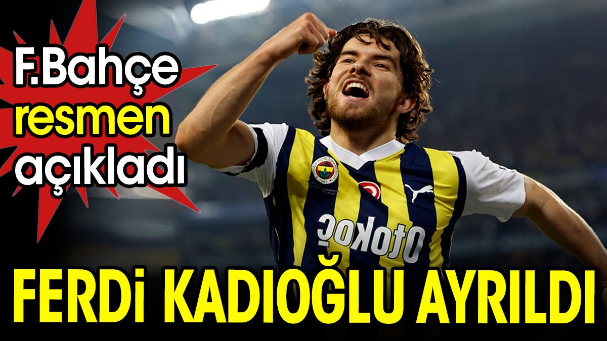 Fenerbahçe Ferdi Kadıoğlu'nun ayrılığını açıkladı