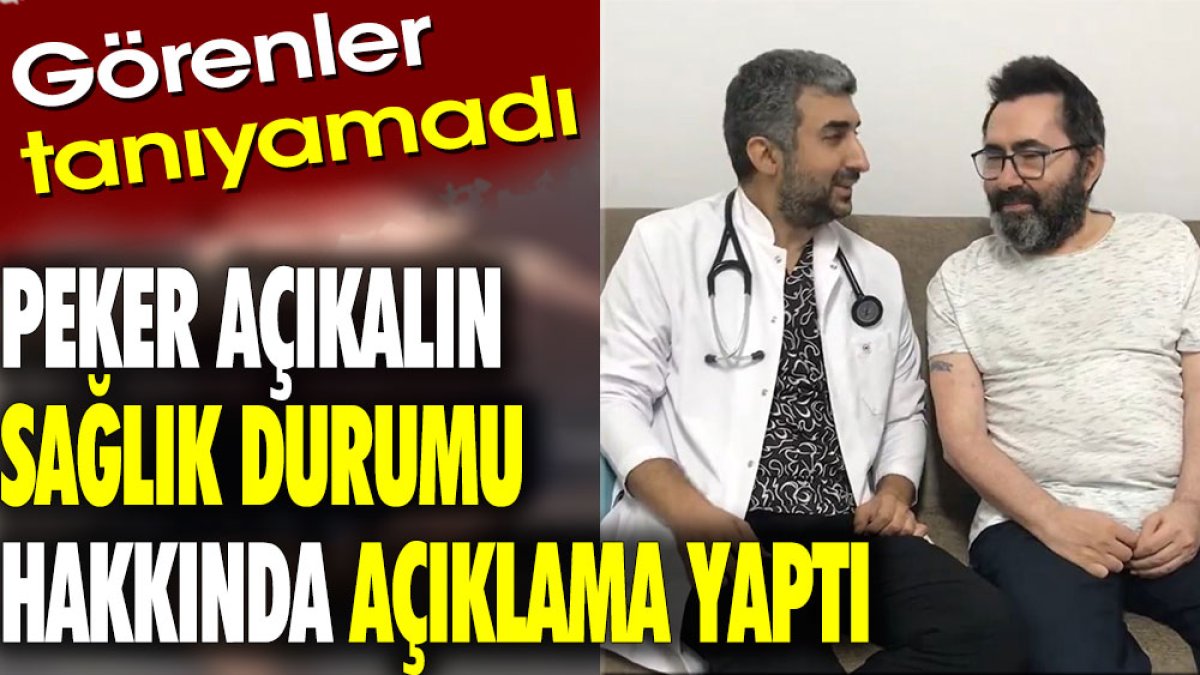 Peker Açıkalın sağlık durumu hakkında açıklama yaptı. Görenler tanıyamadı