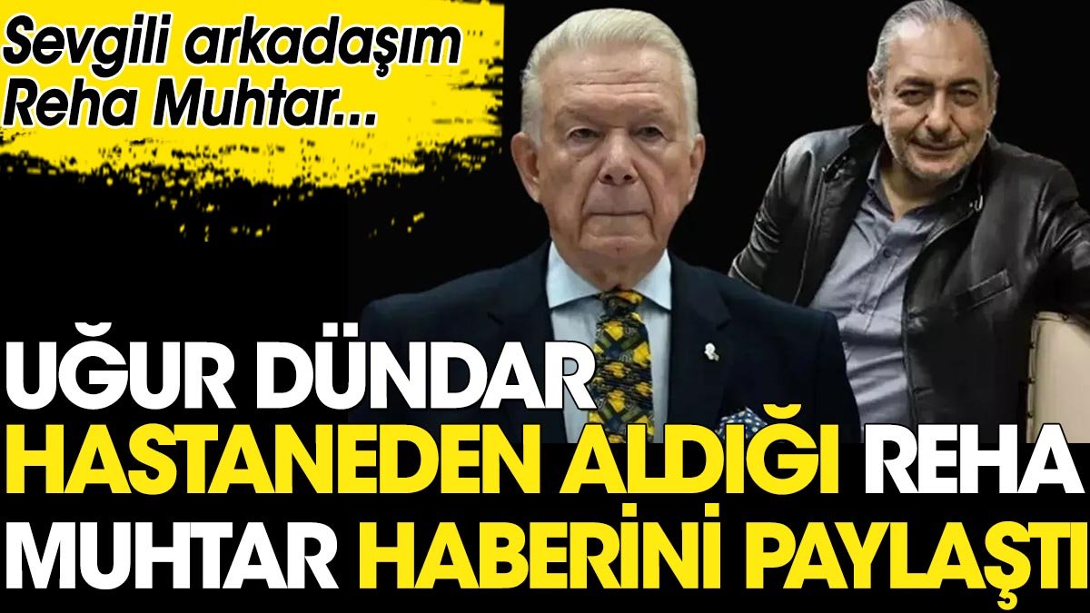 Uğur Dündar hastaneden aldığı Reha Muhtar haberini paylaştı. Sevgili arkadaşım Reha Muhtar...