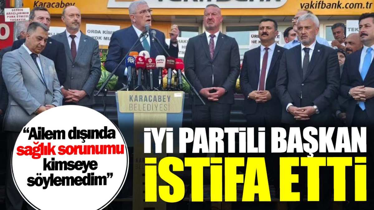 İYİ Partili Başkan istifa etti: Sağlık sorunumu ailem dışında kimse bilmiyor