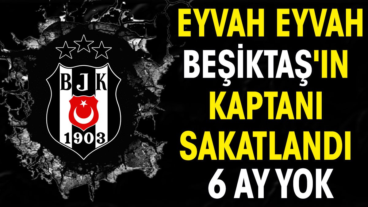 Eyvah eyvah. Beşiktaş'ın kaptanı sakatlandı. 6 ay yok