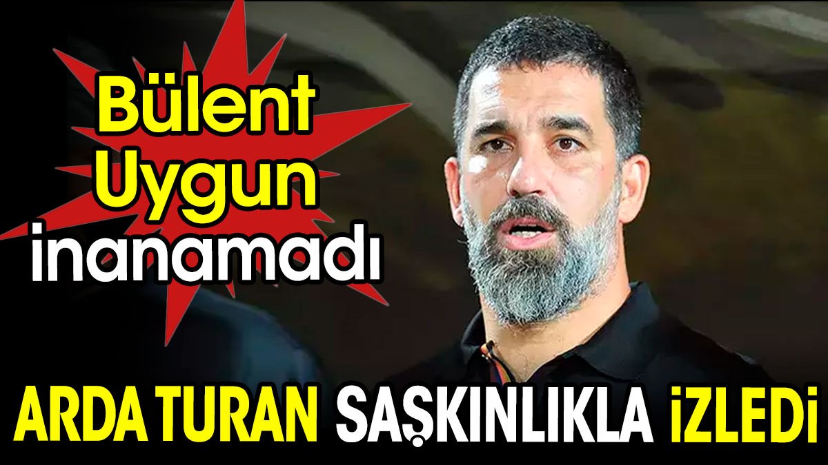 Arda Turan şaşkınlıkla izledi. Bülent Uygun inanamadı