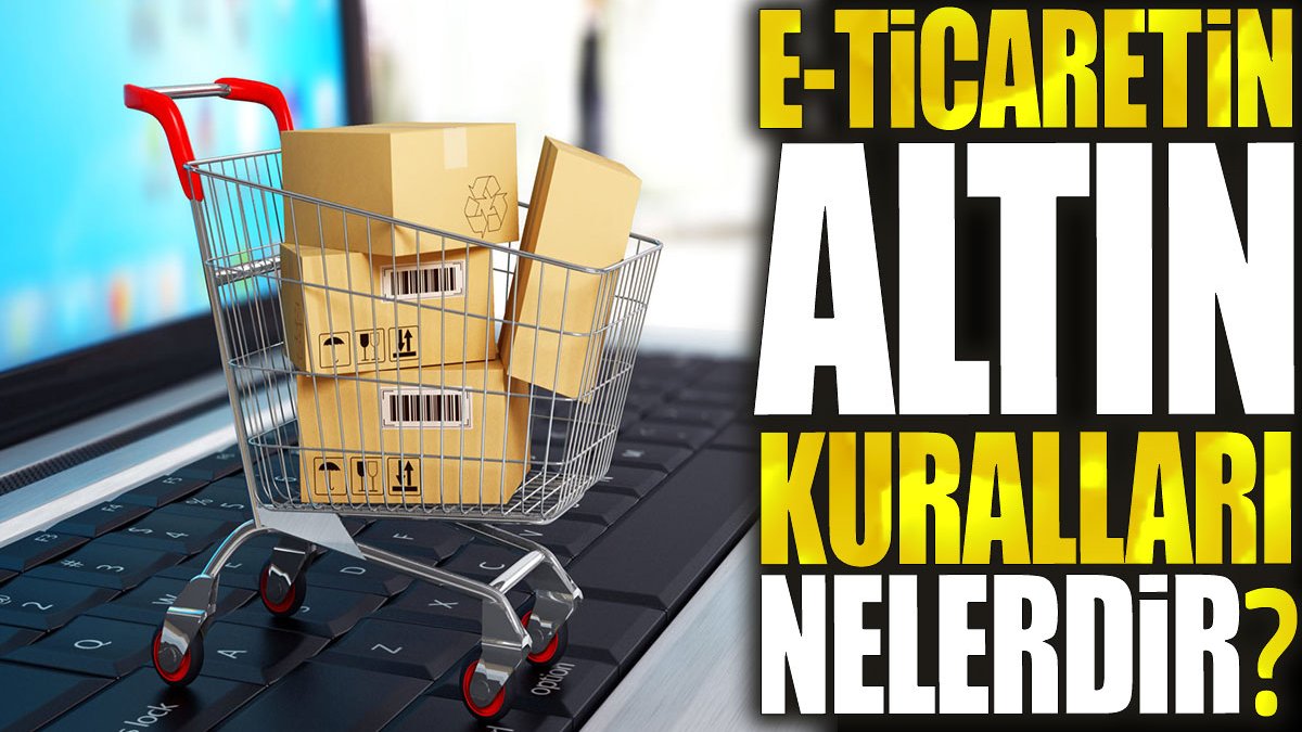 E-ticaretin altın kuralları nelerdir?